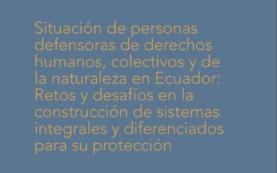 INFORME SOBRE LA SITUACIÓN DE PERSONAS DEFENSORAS DE DERECHOS HUMANOS COLECTIVOS Y DE LA NATURALEZA EN ECUADOR